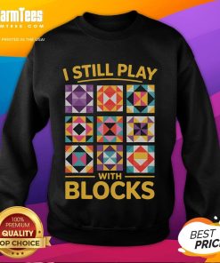 Funny I Still Play With Blocks Quilt Quilting Sweatshirt design featuring vibrant colors and playful quilting graphics.