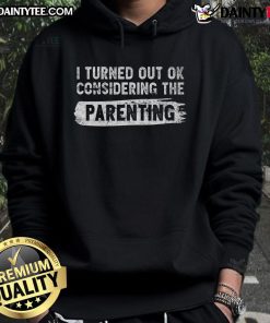 Funny I Turned Out Okay Considering The Parenting Hoodie featuring a humorous design for parents enjoying family life.