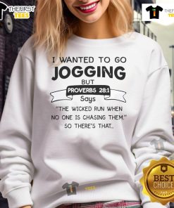 Alt Text: Funny sweatshirt featuring I want to jogging, but Proverbs 28:1 says the wicked run when no one is chasing them.