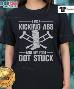 Alt Text: Funny ladies tee featuring 'I Was Kicking Ass' design, perfect for those recovering from broken leg or knee surgery.