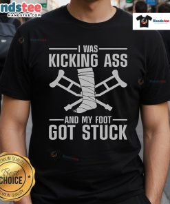 Funny T-shirt design featuring 'Kicking Ass' humor with broken leg, ankle, and knee surgery theme.