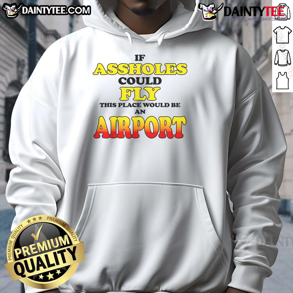 Funny If Asshole Could Fly This Place Would Be An Airport Hoodie