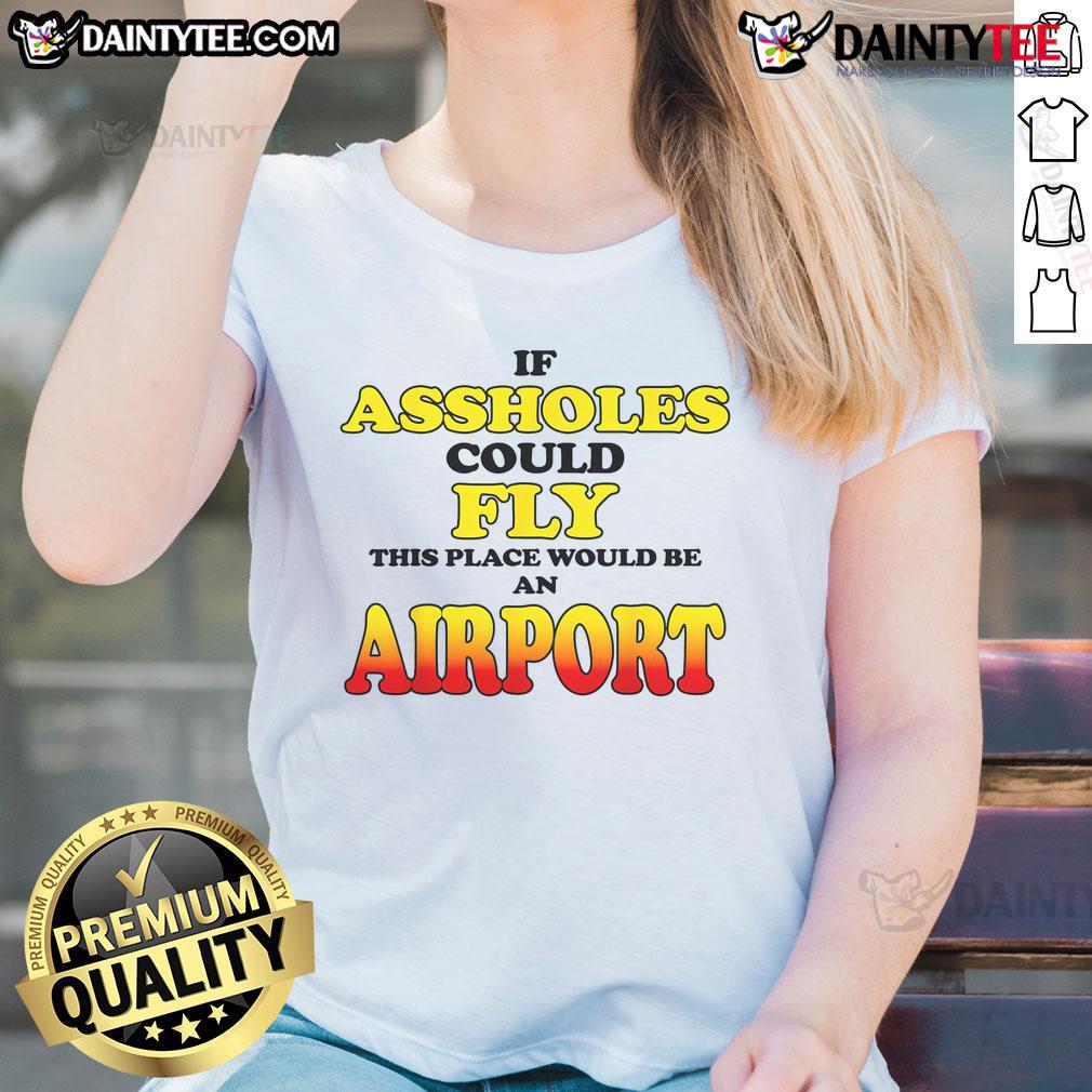 Funny If Asshole Could Fly This Place Would Be An Airport Ladies Tee