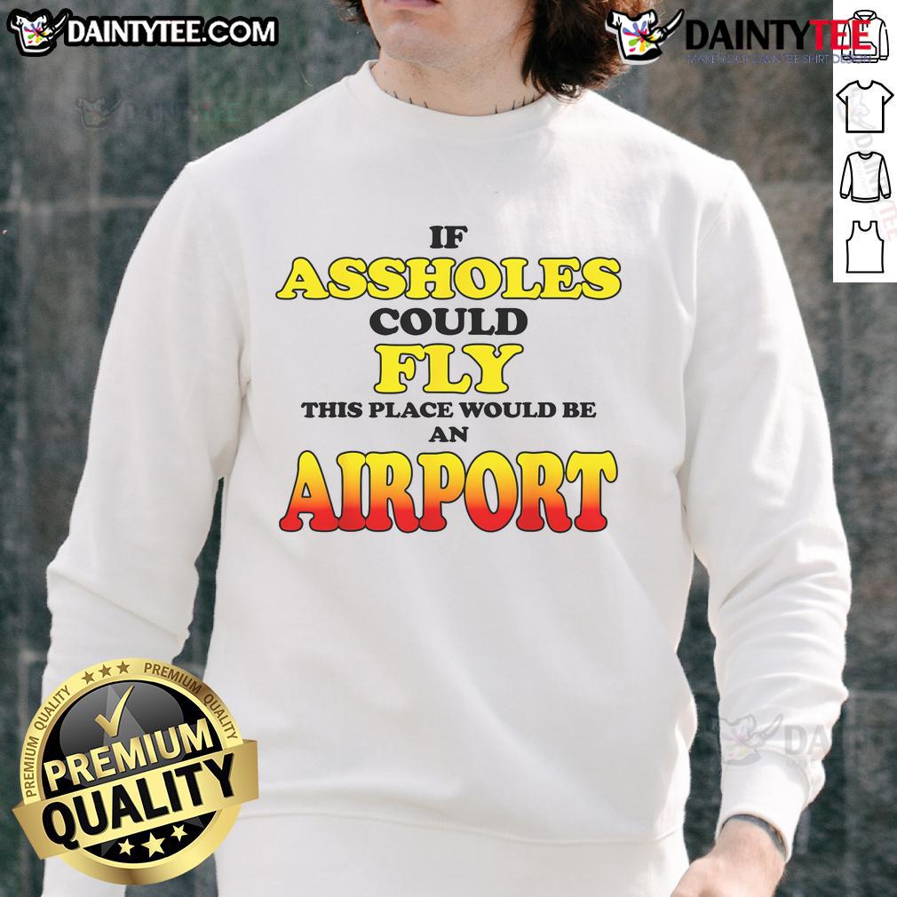 Funny If Asshole Could Fly This Place Would Be An Airport Sweatshirt
