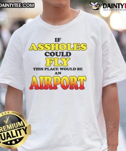 Funny 'If Asshole Could Fly This Place Would Be An Airport' T-Shirt design featuring humorous text on a casual tee.