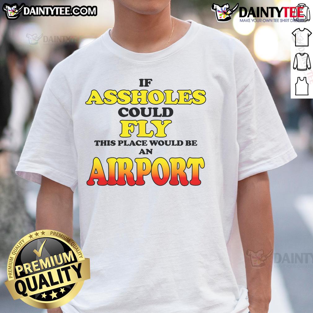 Funny If Asshole Could Fly This Place Would Be An Airport T Shirt Funny 'If Asshole Could Fly This Place Would Be An Airport' T-Shirt design featuring humorous text on a casual tee.