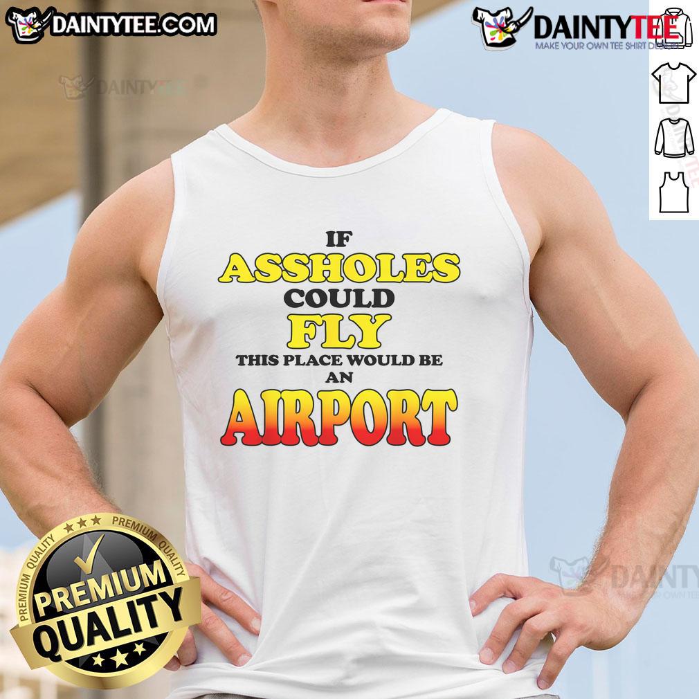 Funny If Asshole Could Fly This Place Would Be An Airport Tank Top