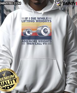 Vintage hoodie with 'Funny If I Die While Lifting Weights, Add More Weights Then Call 911' design for gym lovers.