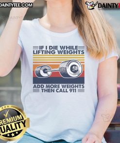 Funny vintage ladies tee with weights graphic, saying 'If I die while lifting, add more weights, then call 911.'