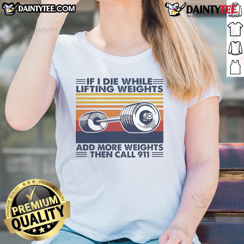 Funny If I Die While Lifting Weights Add More Weights Then Call 911 Vintage Ladies-Tee Funny vintage ladies tee with weights graphic, saying 'If I die while lifting, add more weights, then call 911.'