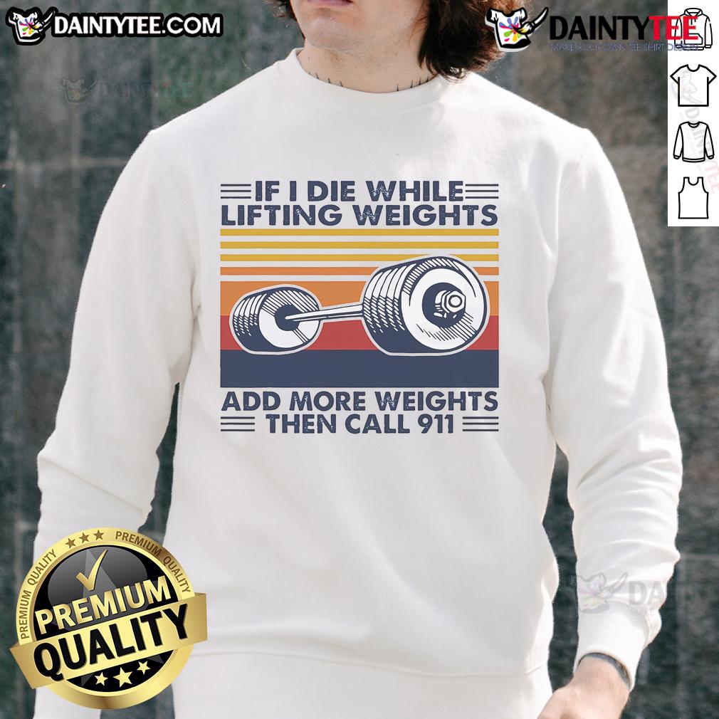 Funny If I Die While Lifting Weights Add More Weights Then Call 911 Vintage Sweatshirt Vintage sweatshirt featuring a humorous 'Funny If I Die While Lifting Weights' design, perfect for gym lovers.