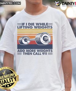 Alt Text: Vintage 'Funny If I Die While Lifting Weights Add More Weights Then Call 911' T-Shirt for fitness enthusiasts.