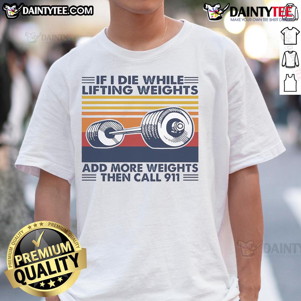 Funny If I Die While Lifting Weights Add More Weights Then Call 911 Vintage T-Shirt Alt Text: Vintage 'Funny If I Die While Lifting Weights Add More Weights Then Call 911' T-Shirt for fitness enthusiasts.
