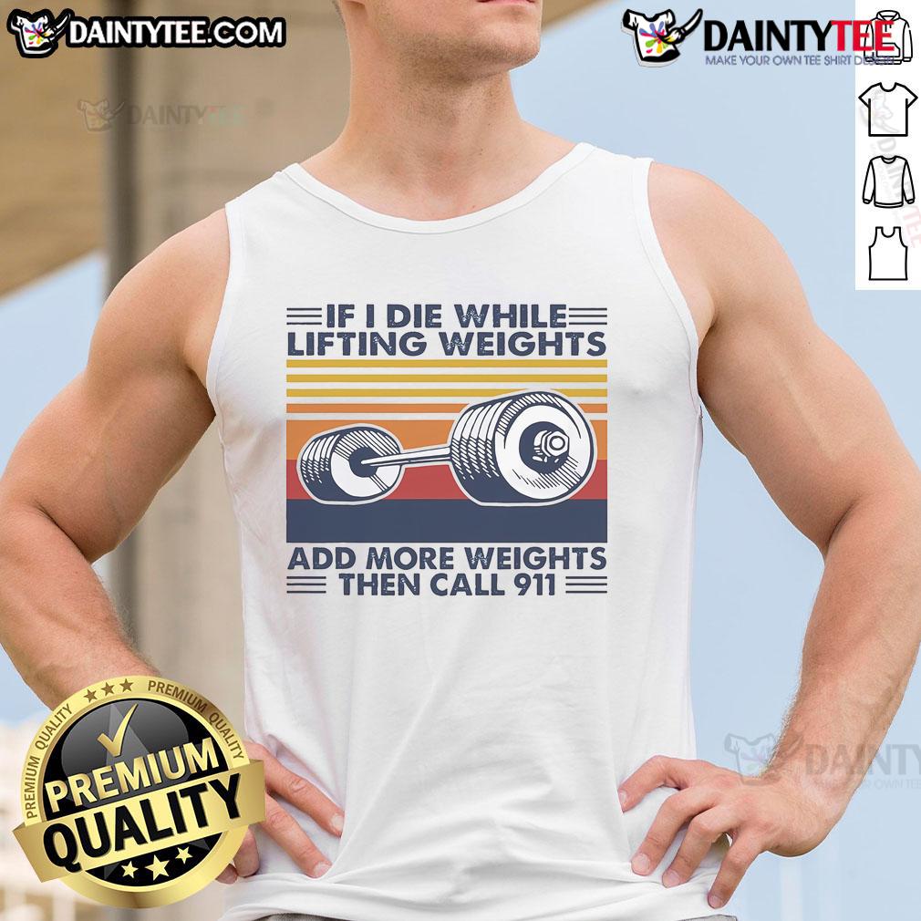 Funny If I Die While Lifting Weights Add More Weights Then Call 911 Vintage Tank Top Funny vintage tank top saying 'If I die while lifting weights, add more weights then call 911' for gym lovers.