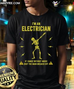 Alt Text: Funny I'm An Electrician If I Dance Without Music Shut The Main Breaker Off T-Shirt design featuring playful graphics.