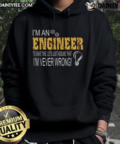 Alt Text: Funny engineer hoodie with text: 'I'm an engineer, to save time, let's just assume I'm never wrong.'