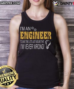 Funny tank top design reads, 'I'm an engineer, to save time, let's just assume that I'm never wrong' in bold text.
