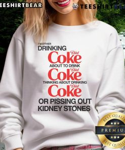 Funny sweatshirt featuring 'I'm Either Drinking Diet Coke or Pissing Out Kidney Stones' text for humor lovers.