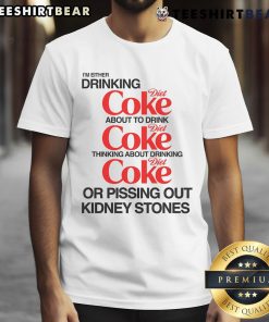 Funny T-shirt featuring the phrase I'm Either Drinking Diet Coke Or Pissing Out Kidney Stones in bold text.
