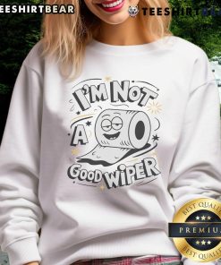 Funny 'I'm Not A Good Wiper' toilet paper humor sweatshirt, perfect for lighthearted gifts and laughter.