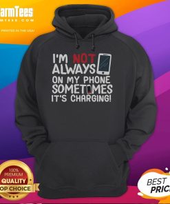 Funny hoodie with text 'I'm not always on my phone, sometimes it's charging' perfect for casual wear.