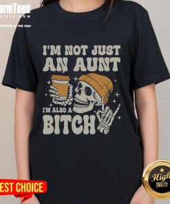 Alt Text: Funny I'm Not Just An Aunt, I'm Also A Bitch Skeleton Ladies Tee showcasing a humorous design for proud aunts.