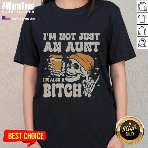 Alt Text: Funny I'm Not Just An Aunt, I'm Also A Bitch Skeleton Ladies Tee showcasing a humorous design for proud aunts.