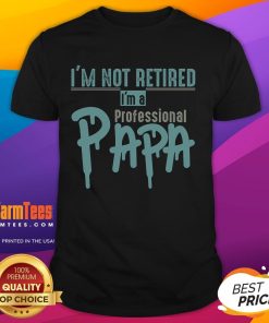 Funny I'M Not Retired I'M A Professional Papa T-Shirt design featuring humorous text for fathers and grandfathers.