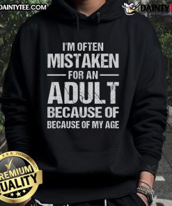 Funny hoodie with the phrase 'I'm Often Mistaken For An Adult Because Of My Age' perfect for showcasing your humor.