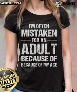 Funny ladies tee shirt with text 'I'm Often Mistaken For An Adult Because Of My Age', perfect for humorous casual wear.