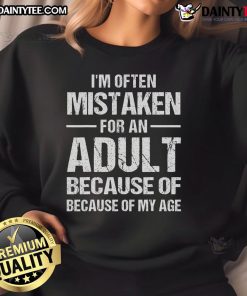 Funny sweatshirt reading 'I'm Often Mistaken For An Adult Because Of My Age' perfect for casual wear and humor.