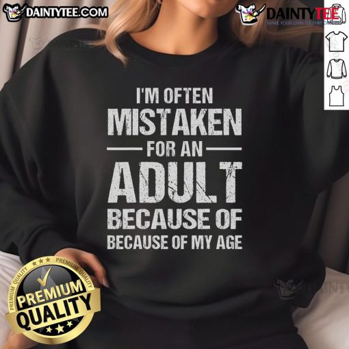Funny sweatshirt reading 'I'm Often Mistaken For An Adult Because Of My Age' perfect for casual wear and humor.