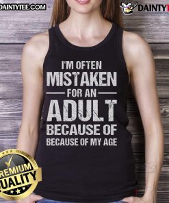 Funny tank top reading 'I'm often mistaken for an adult because of my age' showcasing humor about growing up.