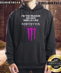 Funny hoodie featuring the phrase 'I'm the reason his dick smells like Monster Energy Drink' in bold graphic design.