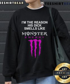 Funny sweatshirt saying 'I'm the reason his dick smells like Monster Energy Drink' for humorous apparel lovers.
