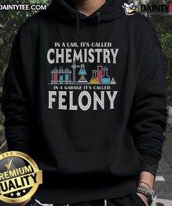 Funny hoodie design featuring 'Chemistry in a Garage, It's Called Felony' text, perfect for science and humor lovers.