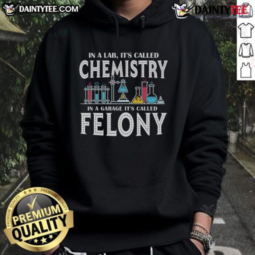 Funny hoodie design featuring 'Chemistry in a Garage, It's Called Felony' text, perfect for science and humor lovers.