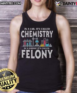 Funny tank top with chemistry and felony text, perfect for science lovers and humor enthusiasts.