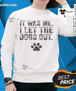 Funny 'It Was Me, I Let The Dogs Out' sweatshirt for dog lovers, featuring a distressed design perfect for casual wear.