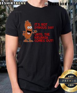 Alt Text: Funny 'It's Not Dyngus Day Until Kielbasa Comes Out' T-Shirt showcasing humor and tradition for Dyngus Day celebrations.
