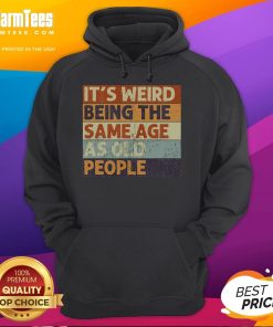 Funny vintage hoodie design: 'It's weird being the same age as old people' with a sarcastic twist, perfect for humor lovers.