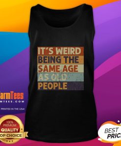 Vintage sarcastic tank top reading 'Funny, it's weird being the same age as old people' in playful font.