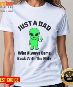 Funny Just A Dad Who Always Came Back With The Milk Alien Ladies Tee featuring a humorous graphic design.