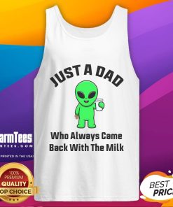 Funny alien tank top design featuring 'Just a Dad Who Always Came Back With the Milk' for humorous dad apparel.