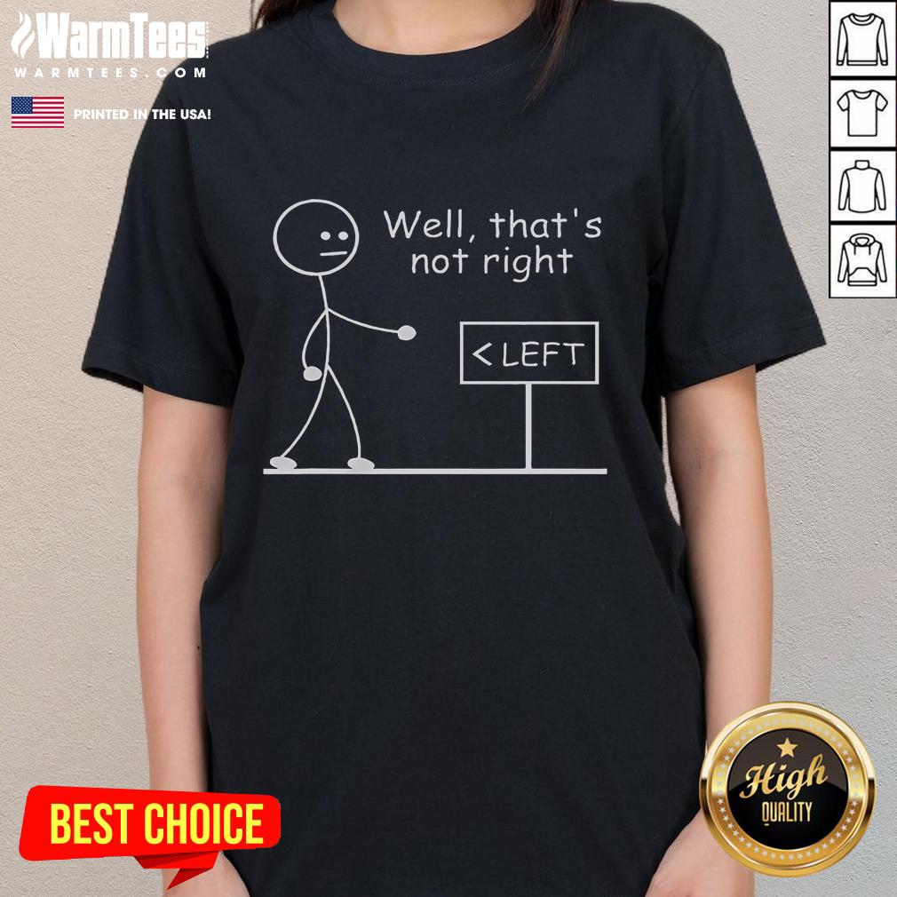 Funny Left Sign Well That'S Not Right Stickman Ladies Tee Alt Text: Funny left sign with stickman saying Well, that's not right on a ladies tee, perfect for humorous casual wear.