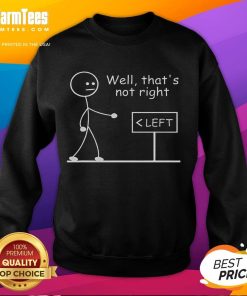 Funny Left Sign with Stickman on sweatshirt, captioned 'Well, that's not right' - perfect for humorous fashion lovers.