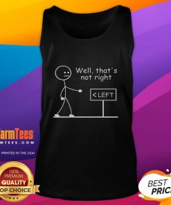 Funny left sign with stickman graphic on tank top, captioned 'Well, that's not right' for humorous fashion statement.