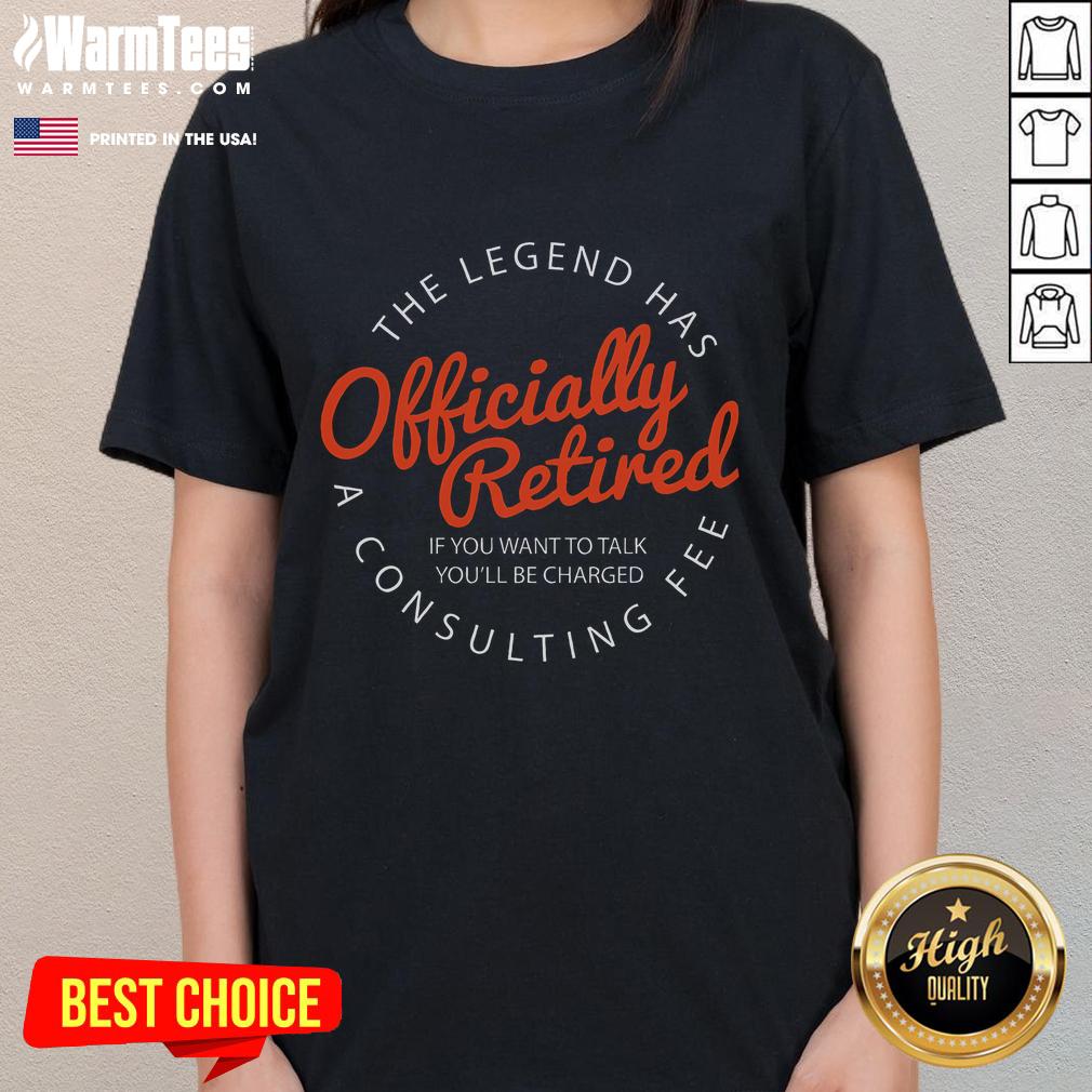Funny Legend Retired Retirement If You Want To Talk You'll Be Charged Ladies-Tee Funny Legend Retired tee for ladies with a humorous retirement message about charging for conversations.
