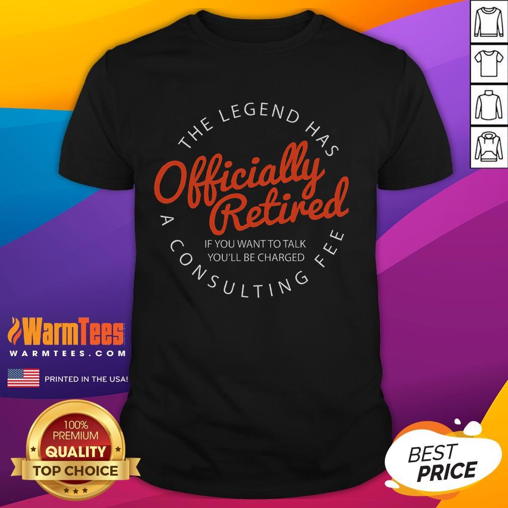 Funny Legend Retired Retirement If You Want To Talk You'Ll Be Charged T Shirt Funny retired t-shirt with 'If you want to talk, you'll be charged' text, perfect for retirement celebrations.
