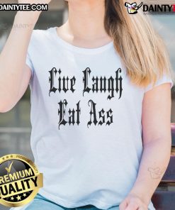 Funny Live Laugh Eat Ass Tee for ladies, featuring a humorous design perfect for casual and playful outfits.
